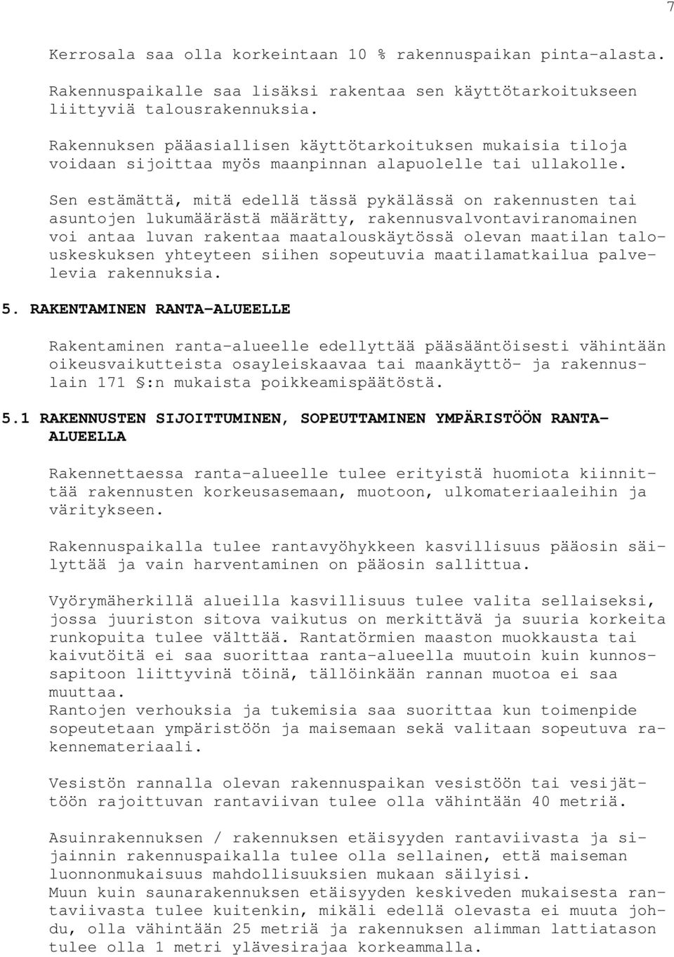 Sen estämättä, mitä edellä tässä pykälässä on rakennusten tai asuntojen lukumäärästä määrätty, rakennusvalvontaviranomainen voi antaa luvan rakentaa maatalouskäytössä olevan maatilan talouskeskuksen