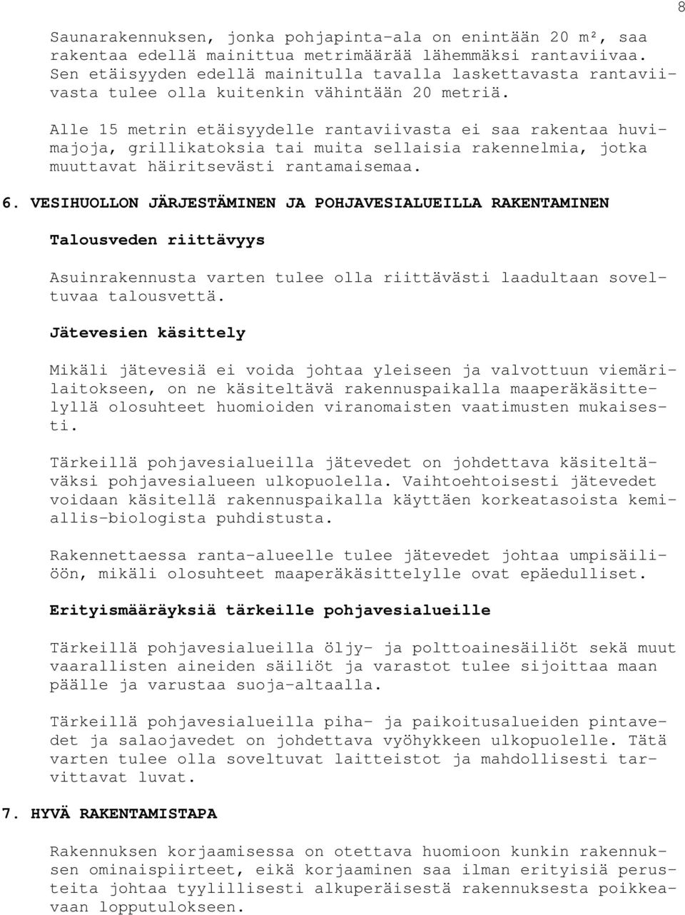 Alle 15 metrin etäisyydelle rantaviivasta ei saa rakentaa huvimajoja, grillikatoksia tai muita sellaisia rakennelmia, jotka muuttavat häiritsevästi rantamaisemaa. 6.