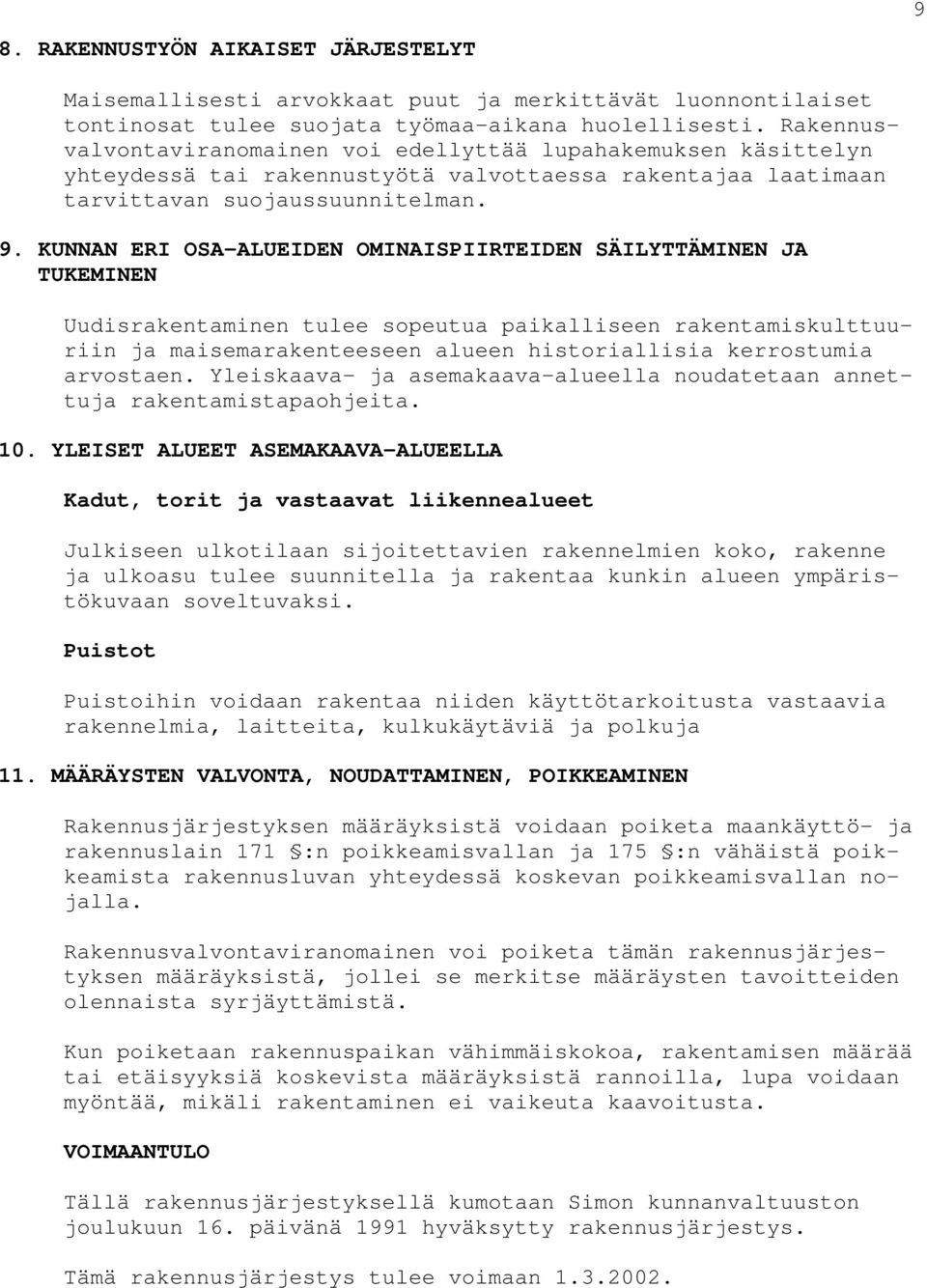 KUNNAN ERI OSA-ALUEIDEN OMINAISPIIRTEIDEN SÄILYTTÄMINEN JA TUKEMINEN Uudisrakentaminen tulee sopeutua paikalliseen rakentamiskulttuuriin ja maisemarakenteeseen alueen historiallisia kerrostumia