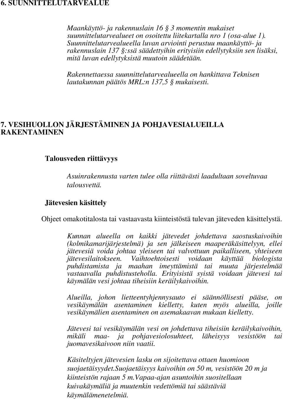 Rakennettaessa suunnittelutarvealueella on hankittava Teknisen lautakunnan päätös MRL:n 137,5 mukaisesti. 7.