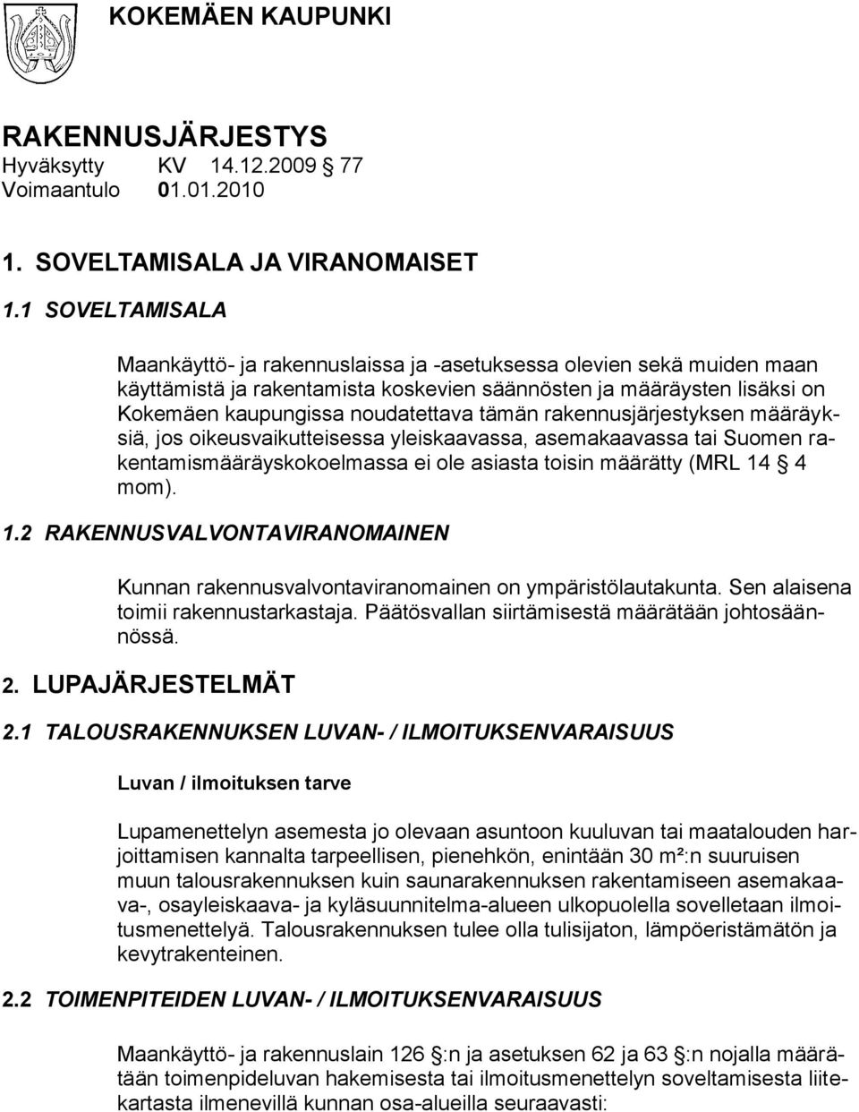 tämän rakennusjärjestyksen määräyksiä, jos oikeusvaikutteisessa yleiskaavassa, asemakaavassa tai Suomen rakentamismääräyskokoelmassa ei ole asiasta toisin määrätty (MRL 14