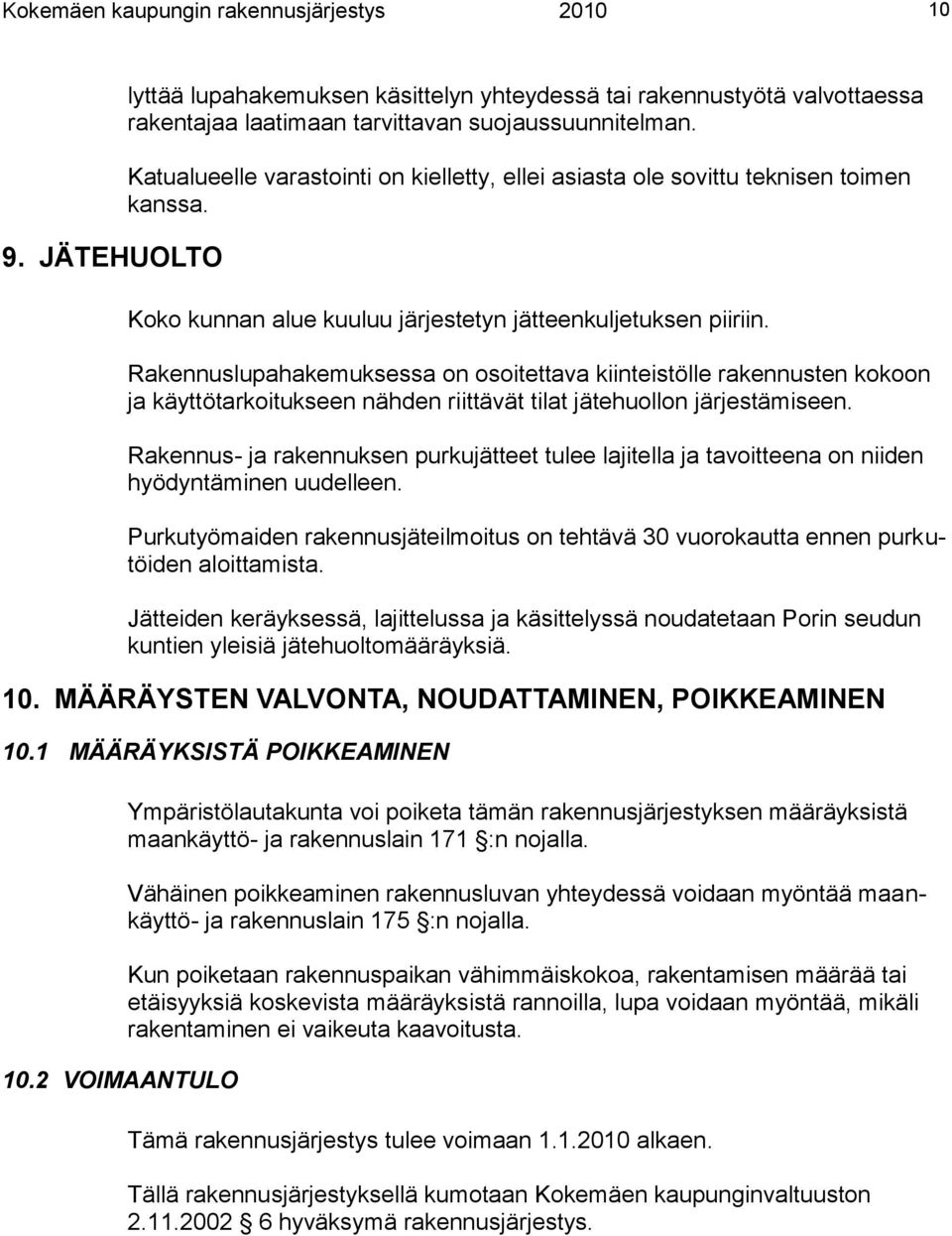 Rakennuslupahakemuksessa on osoitettava kiinteistölle rakennusten kokoon ja käyttötarkoitukseen nähden riittävät tilat jätehuollon järjestämiseen.