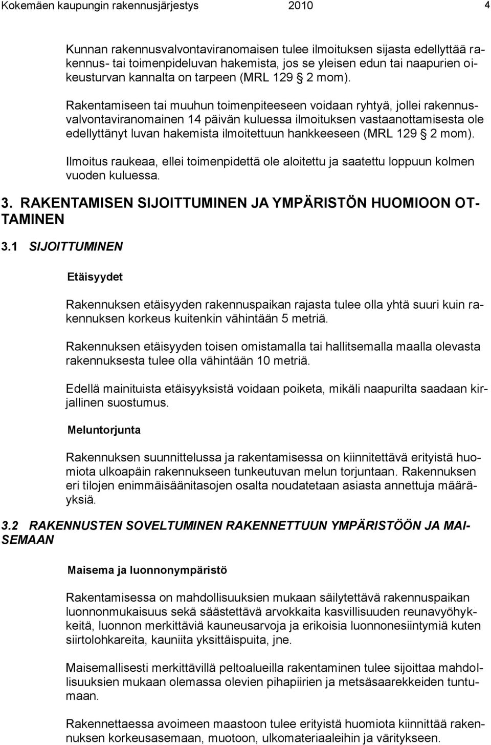 Rakentamiseen tai muuhun toimenpiteeseen voidaan ryhtyä, jollei rakennusvalvontaviranomainen 14 päivän kuluessa ilmoituksen vastaanottamisesta ole edellyttänyt luvan hakemista ilmoitettuun