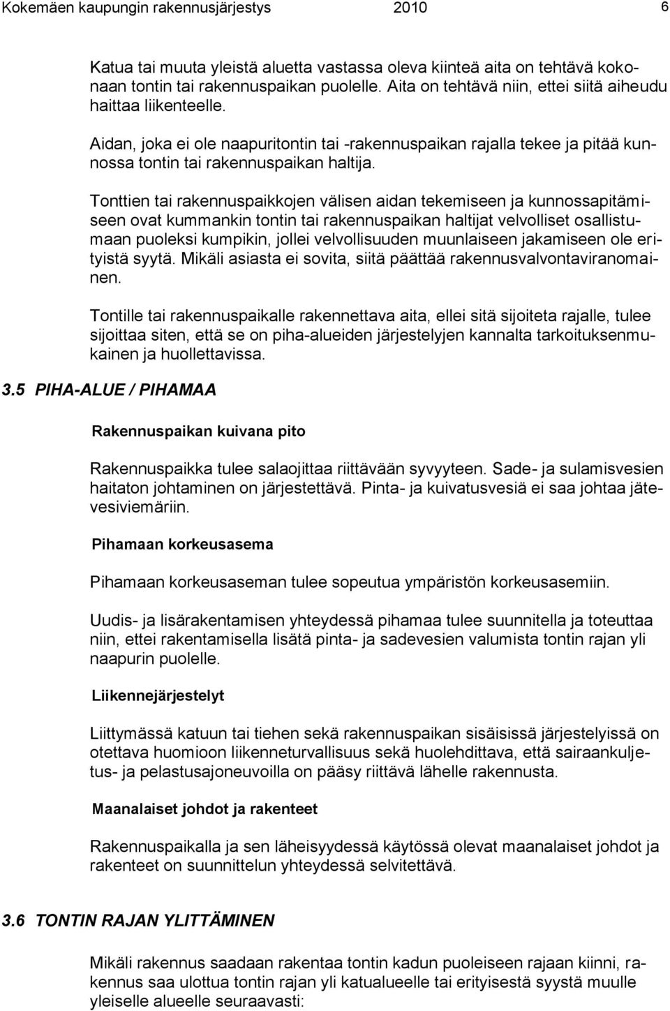 Tonttien tai rakennuspaikkojen välisen aidan tekemiseen ja kunnossapitämiseen ovat kummankin tontin tai rakennuspaikan haltijat velvolliset osallistumaan puoleksi kumpikin, jollei velvollisuuden