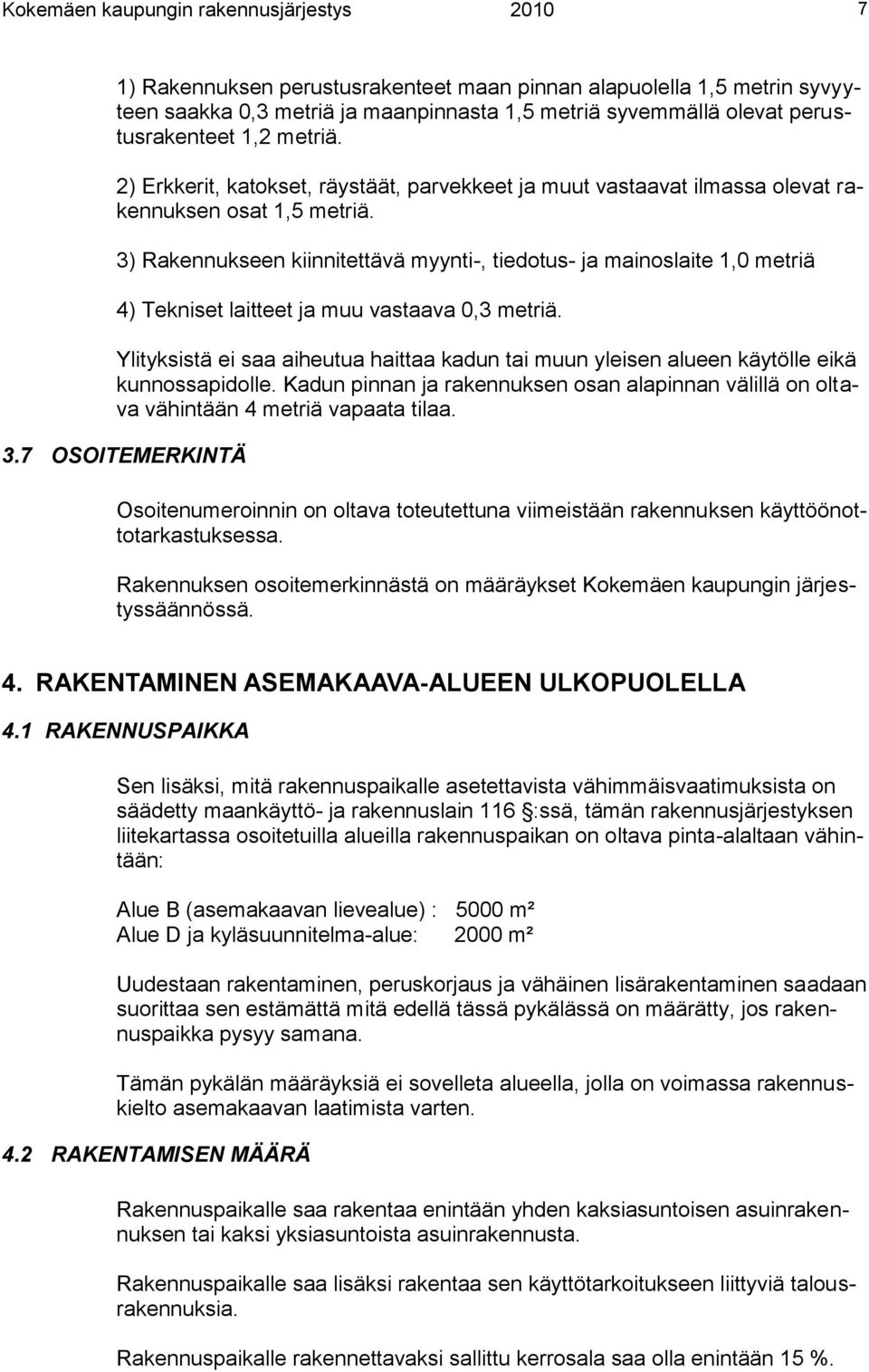 3) Rakennukseen kiinnitettävä myynti-, tiedotus- ja mainoslaite 1,0 metriä 4) Tekniset laitteet ja muu vastaava 0,3 metriä.