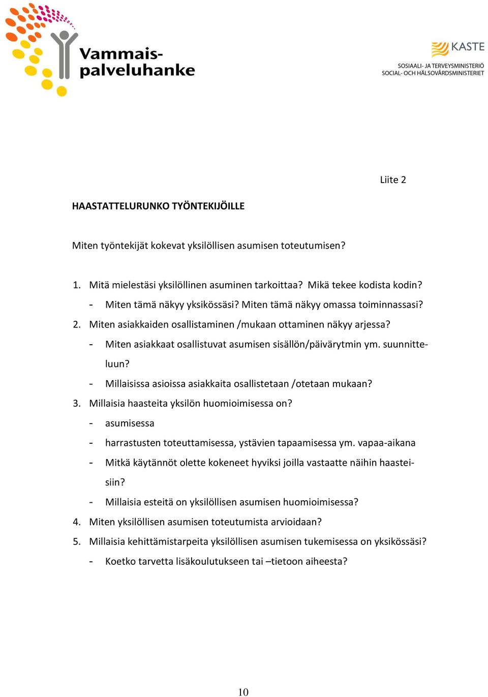 - Miten asiakkaat osallistuvat asumisen sisällön/päivärytmin ym. suunnitteluun? - Millaisissa asioissa asiakkaita osallistetaan /otetaan mukaan? 3. Millaisia haasteita yksilön huomioimisessa on?