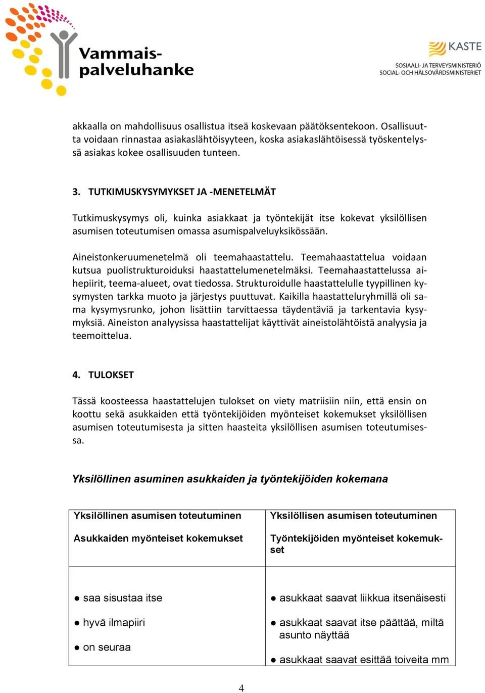 Aineistonkeruumenetelmä oli teemahaastattelu. Teemahaastattelua voidaan kutsua puolistrukturoiduksi haastattelumenetelmäksi. Teemahaastattelussa aihepiirit, teema-alueet, ovat tiedossa.