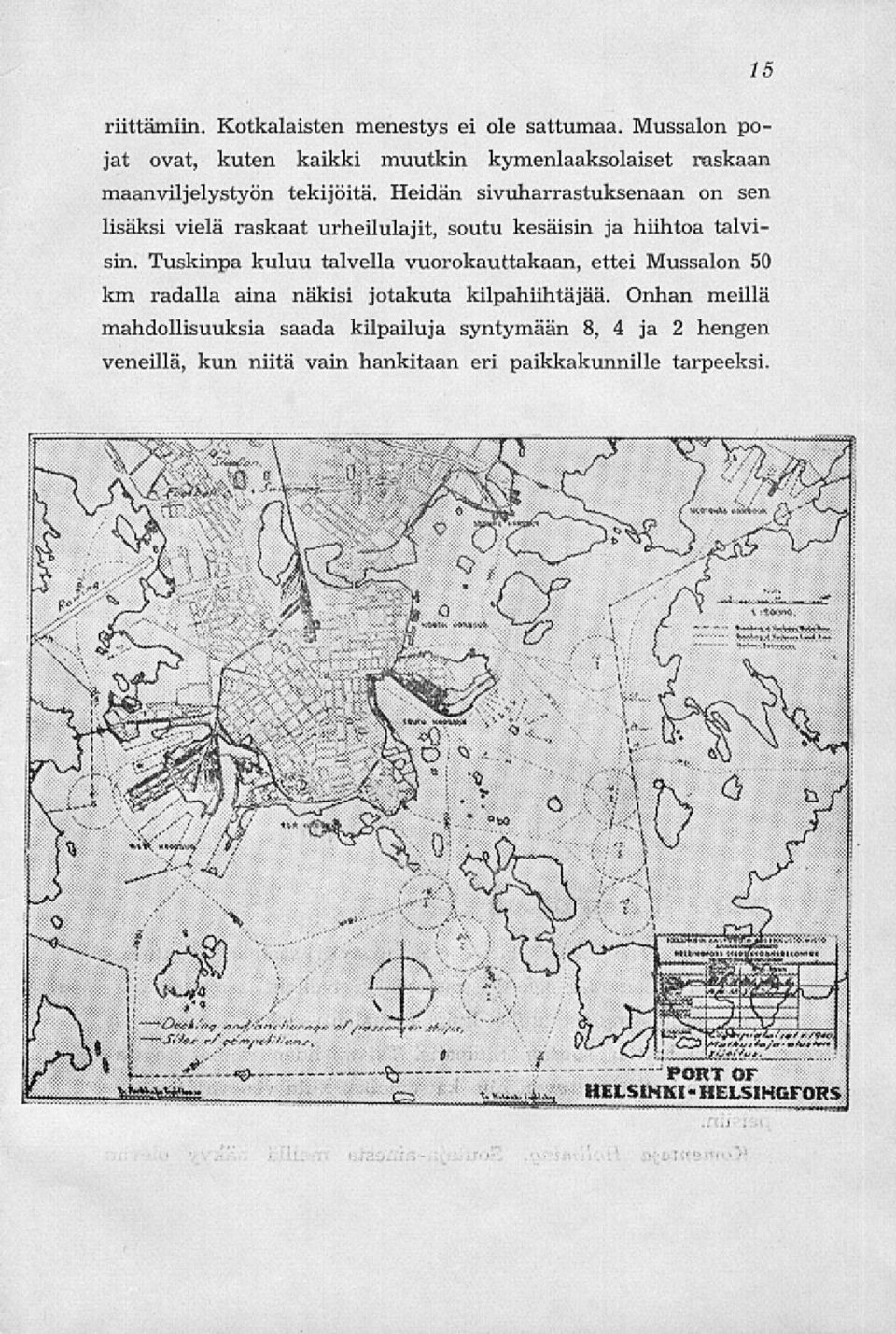 Heidän sivuharrastuksenaan on sen lisäksi vielä raskaat urheilulajit, soutu kesäisin ja hiihtoa talvisin.