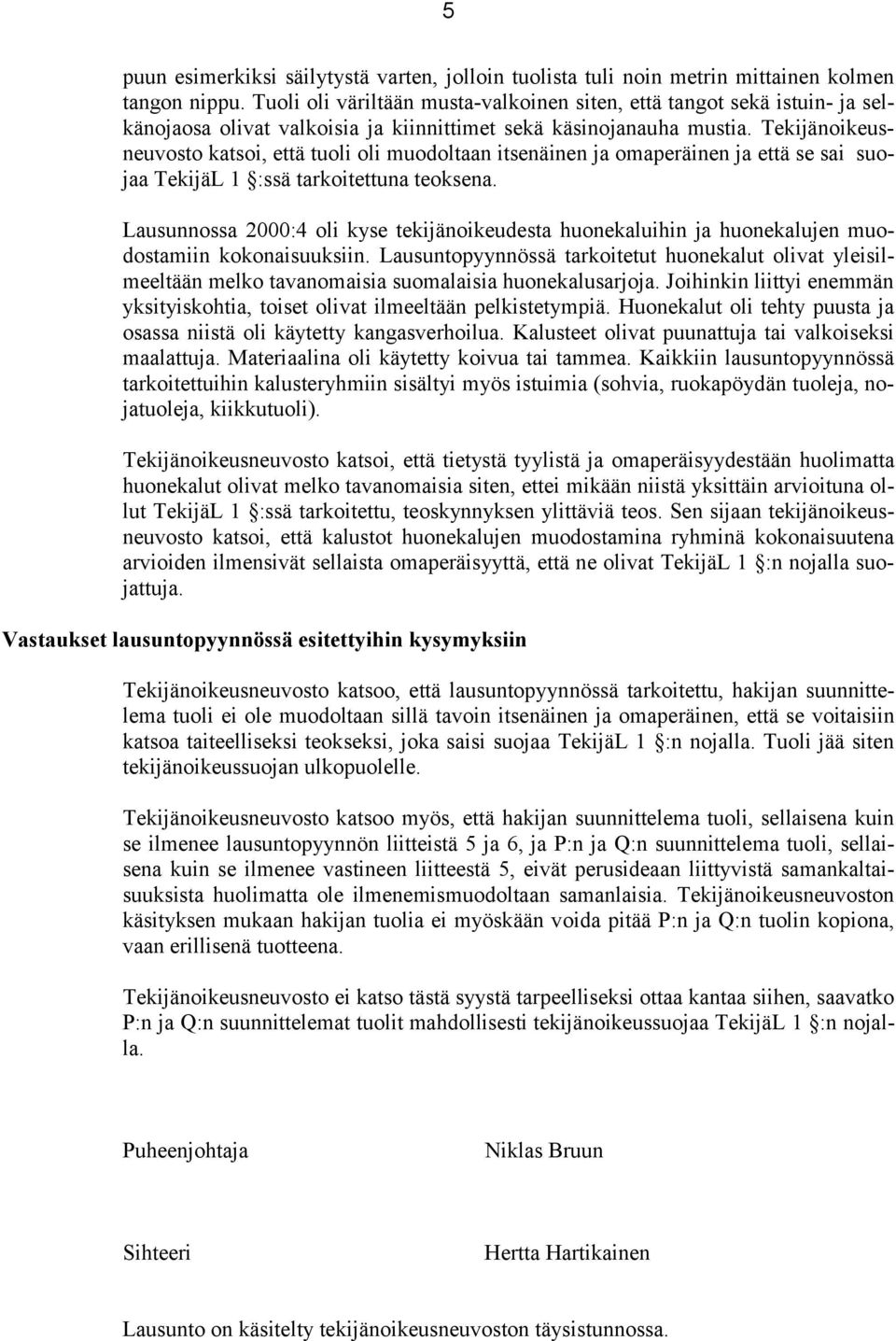 Tekijänoikeusneuvosto katsoi, että tuoli oli muodoltaan itsenäinen ja omaperäinen ja että se sai suojaa TekijäL 1 :ssä tarkoitettuna teoksena.