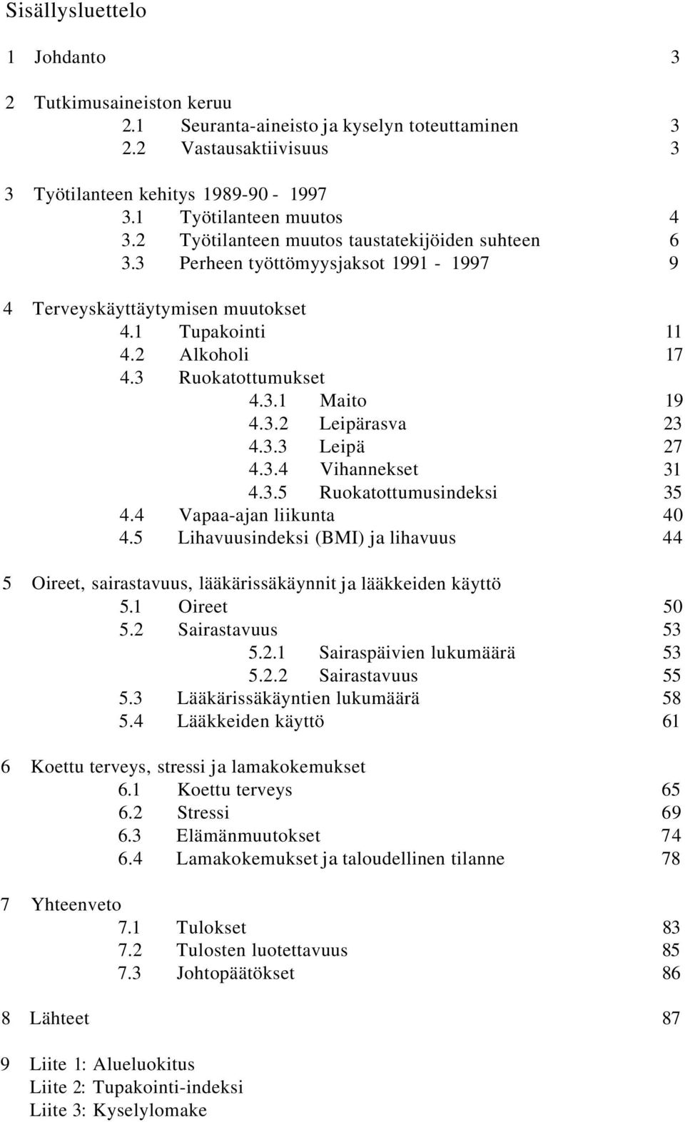 3.3 Leipä 27 4.3.4 Vihannekset 31 4.3.5 Ruokatottumusindeksi 35 4.4 Vapaa-ajan liikunta 40 4.5 Lihavuusindeksi (BMI) ja lihavuus 44 5 Oireet, sairastavuus, lääkärissäkäynnit ja lääkkeiden käyttö 5.