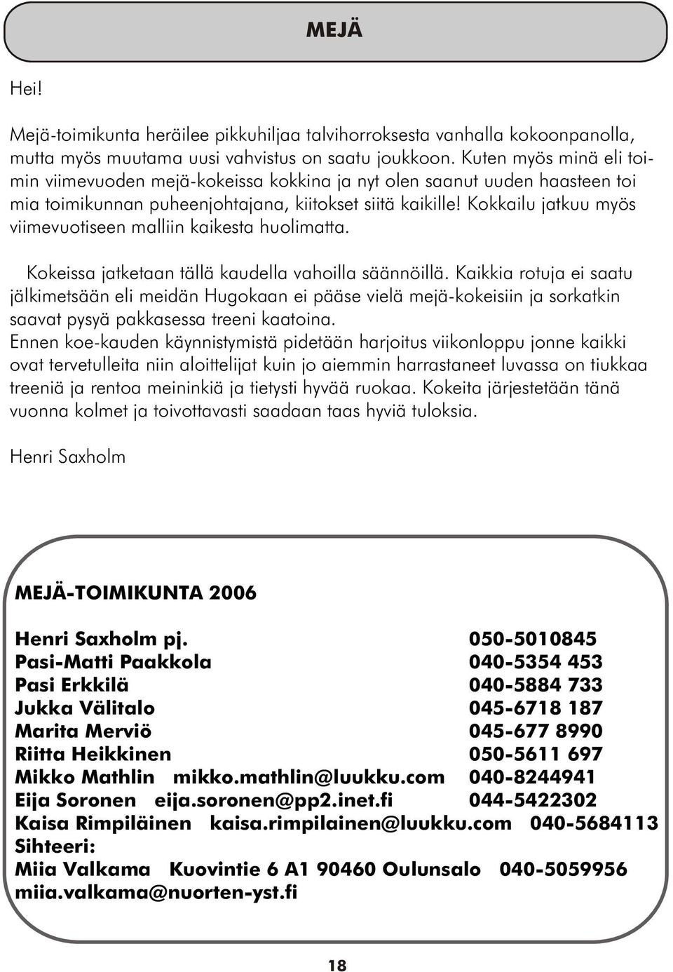 Kokkailu jatkuu myös viimevuotiseen malliin kaikesta huolimatta. Kokeissa jatketaan tällä kaudella vahoilla säännöillä.