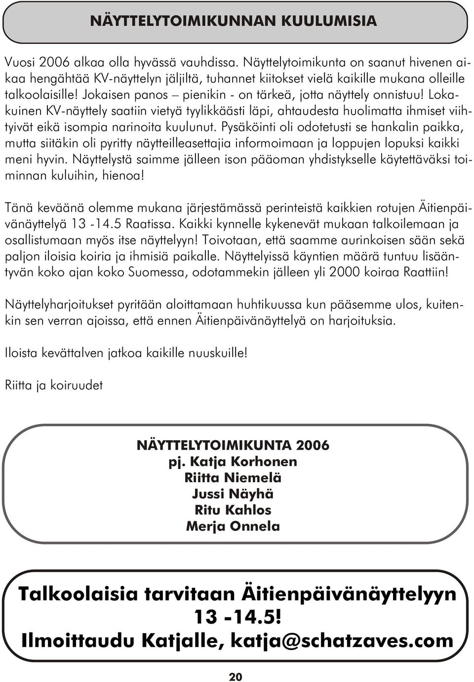 Jokaisen panos pienikin - on tärkeä, jotta näyttely onnistuu! Lokakuinen KV-näyttely saatiin vietyä tyylikkäästi läpi, ahtaudesta huolimatta ihmiset viihtyivät eikä isompia narinoita kuulunut.