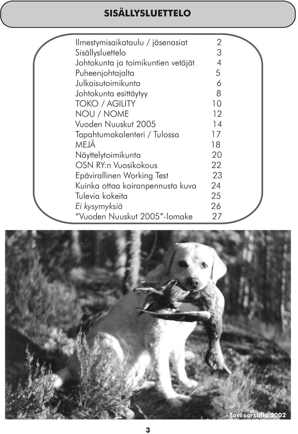 14 Tapahtumakalenteri / Tulossa 17 MEJÄ 18 Näyttelytoimikunta 20 OSN RY:n Vuosikokous 22 Epävirallinen Working Test