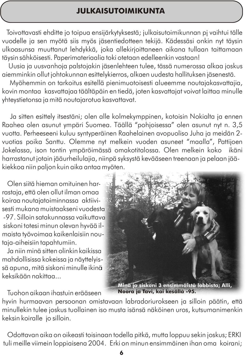 Uusia ja uusvanhoja palstojakin jäsenlehteen tulee, tässä numerossa alkaa joskus aiemminkin ollut johtokunnan esittelykierros, alkaen uudesta hallituksen jäsenestä.