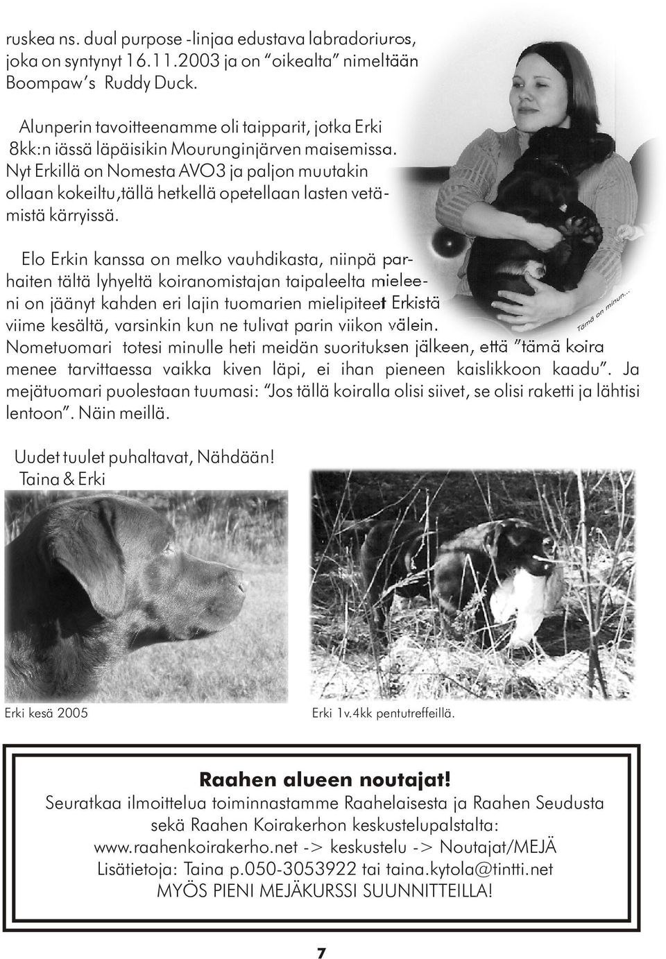 Nyt Erkillä on Nomesta AVO3 ja paljon muutakin ollaan kokeiltu,tällä hetkellä opetellaan lasten vetämistä kärryissä.