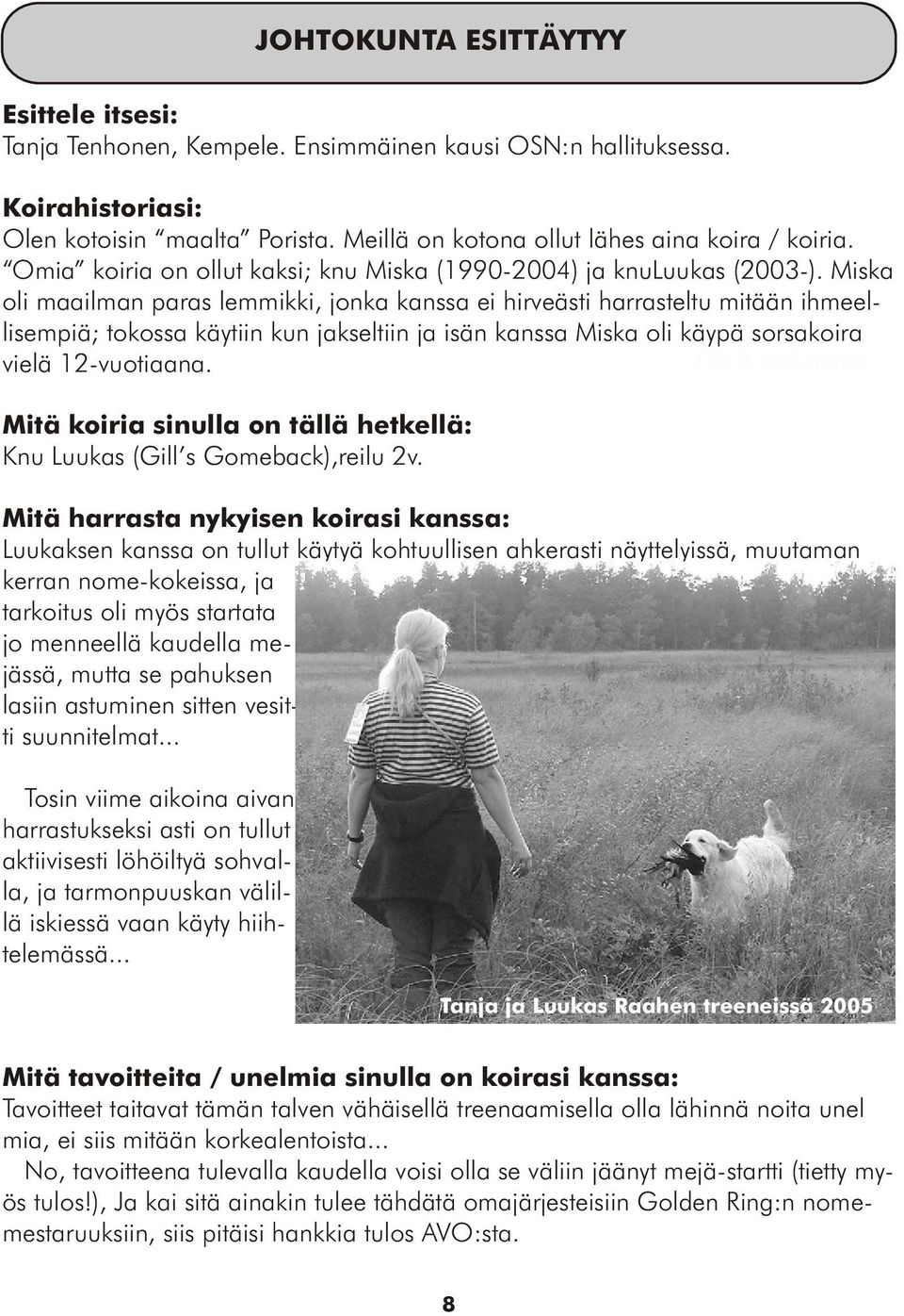 Miska oli maailman paras lemmikki, jonka kanssa ei hirveästi harrasteltu mitään ihmeellisempiä; tokossa käytiin kun jakseltiin ja isän kanssa Miska oli käypä sorsakoira vielä 12-vuotiaana.
