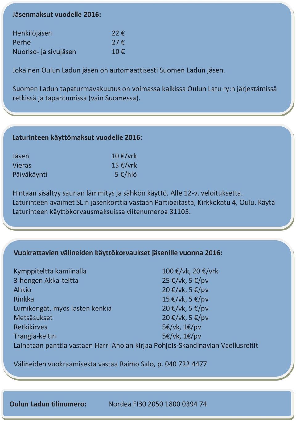 Laturinteen käyttömaksut vuodelle 2016: Jäsen Vieras Päiväkäynti Hintaan sisältyy saunan lämmitys ja sähkön käyttö. Alle 12-v. veloituksetta.