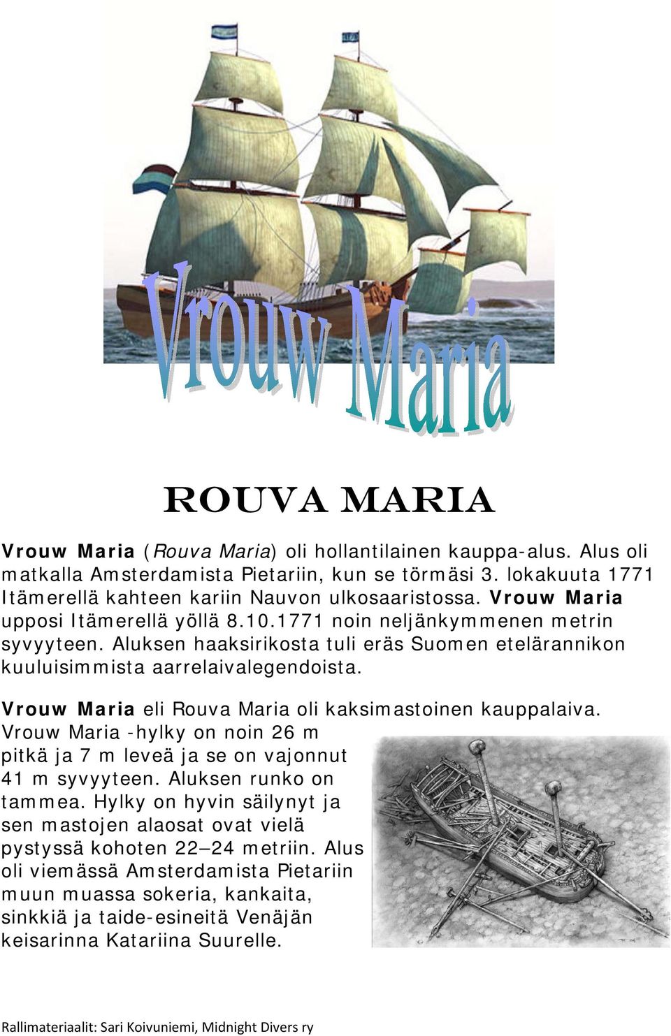 Aluksen haaksirikosta tuli eräs Suomen etelärannikon kuuluisimmista aarrelaivalegendoista. Vrouw Maria eli Rouva Maria oli kaksimastoinen kauppalaiva.