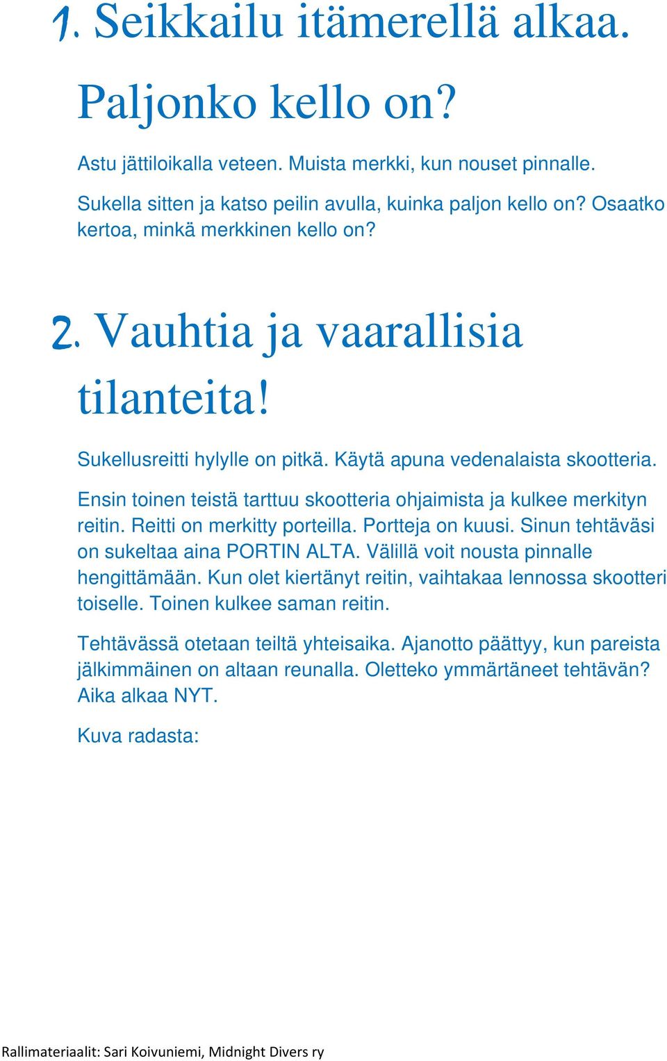 Ensin toinen teistä tarttuu skootteria ohjaimista ja kulkee merkityn reitin. Reitti on merkitty porteilla. Portteja on kuusi. Sinun tehtäväsi on sukeltaa aina PORTIN ALTA.