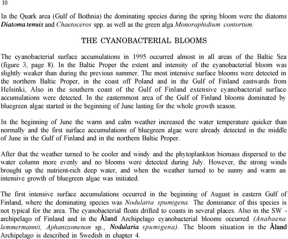 In the Baltic Proper the extent and intensity of the cyanobacterial bloom was slightly weaker than during the previous summer.