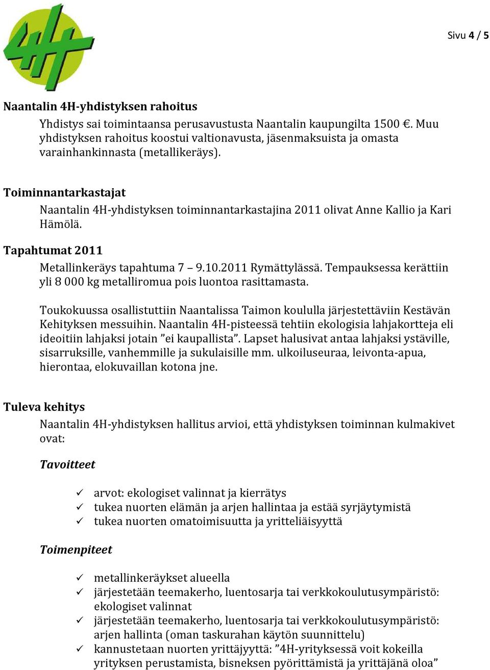 Toiminnantarkastajat Naantalin 4H-yhdistyksen toiminnantarkastajina 2011 olivat Anne Kallio ja Kari Hämölä. Tapahtumat 2011 Metallinkeräys tapahtuma 7 9.10.2011 Rymättylässä.