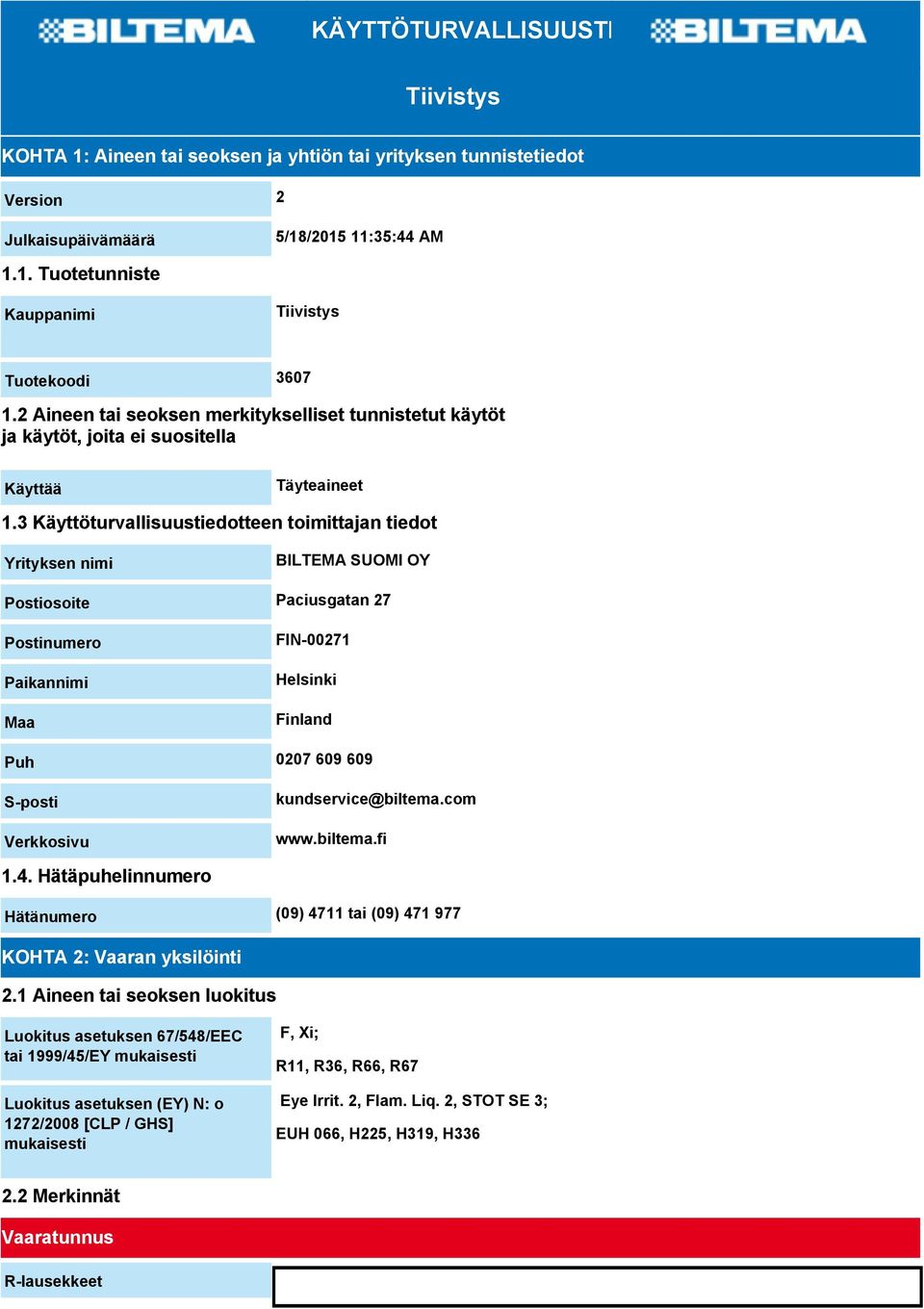 3 Käyttöturvallisuustiedotteen toimittajan tiedot Yrityksen nimi BILTEMA SUOMI OY Postiosoite Paciusgatan 27 Postinumero Paikannimi Maa FIN-00271 Helsinki Finland Puh 0207 609 609 S-posti Verkkosivu