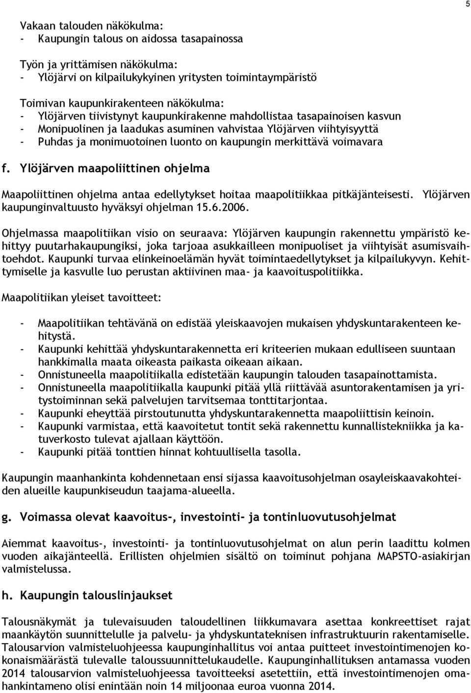 merkittävä voimavara f. Ylöjärven maapoliittinen ohjelma Maapoliittinen ohjelma antaa edellytykset hoitaa maapolitiikkaa pitkäjänteisesti. Ylöjärven kaupunginvaltuusto hyväksyi ohjelman 15.6.2006.