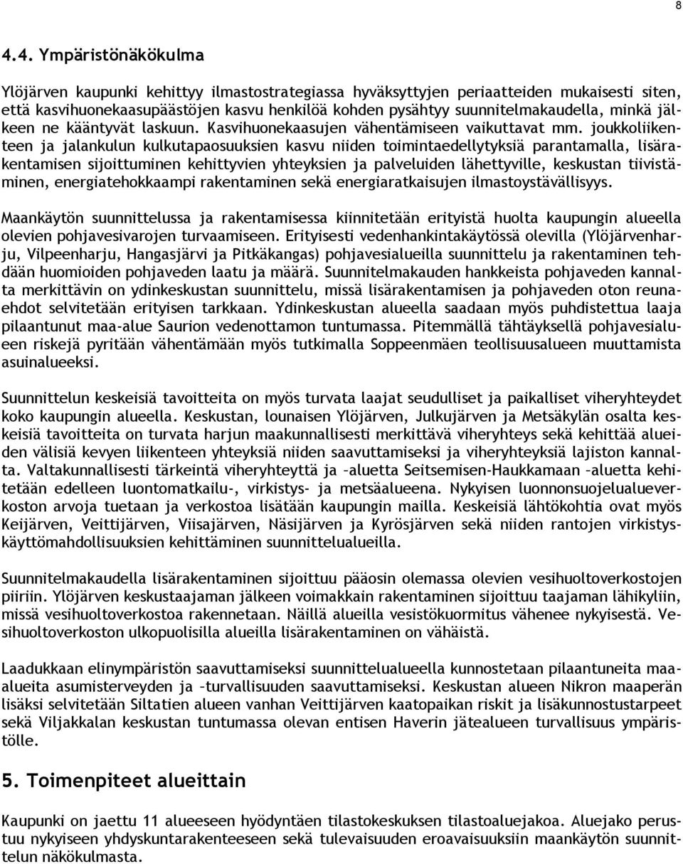 joukkoliikenteen ja jalankulun kulkutapaosuuksien kasvu niiden toimintaedellytyksiä parantamalla, lisärakentamisen sijoittuminen kehittyvien yhteyksien ja palveluiden lähettyville, keskustan
