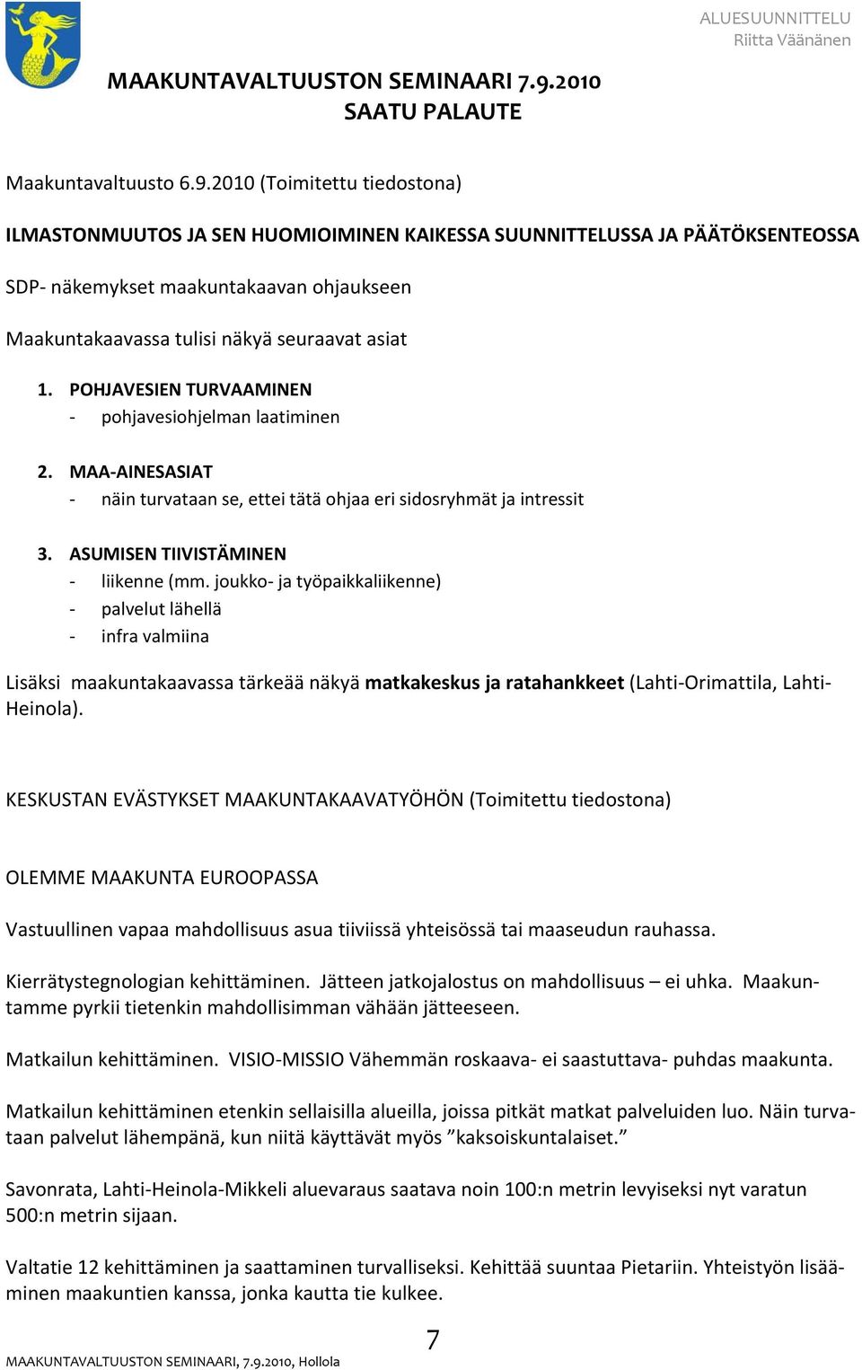 POHJAVESIEN TURVAAMINEN pohjavesiohjelman laatiminen 2. MAA AINESASIAT näin turvataan se, ettei tätä ohjaa eri sidosryhmät ja intressit 3. ASUMISEN TIIVISTÄMINEN liikenne (mm.