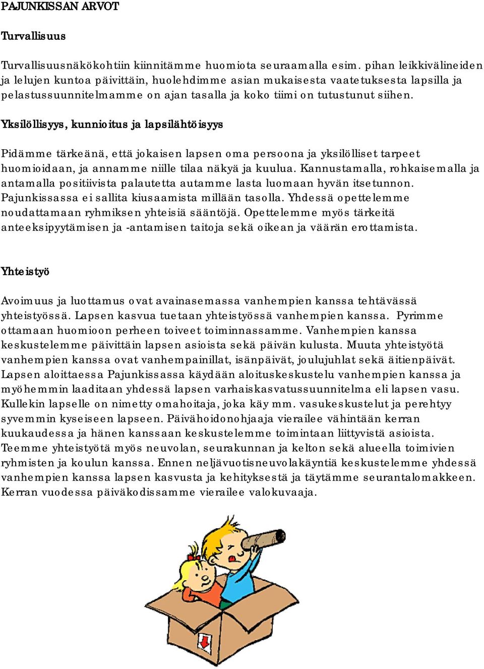 Yksilöllisyys, kunnioitus ja lapsilähtöisyys Pidämme tärkeänä, että jokaisen lapsen oma persoona ja yksilölliset tarpeet huomioidaan, ja annamme niille tilaa näkyä ja kuulua.