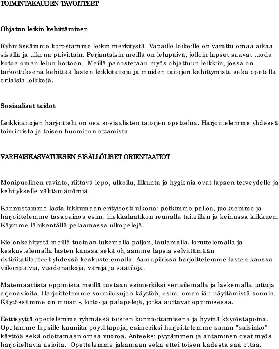 Meillä panostetaan myös ohjattuun leikkiin, jossa on tarkoituksena kehittää lasten leikkitaitoja ja muiden taitojen kehittymistä sekä opetella erilaisia leikkejä.