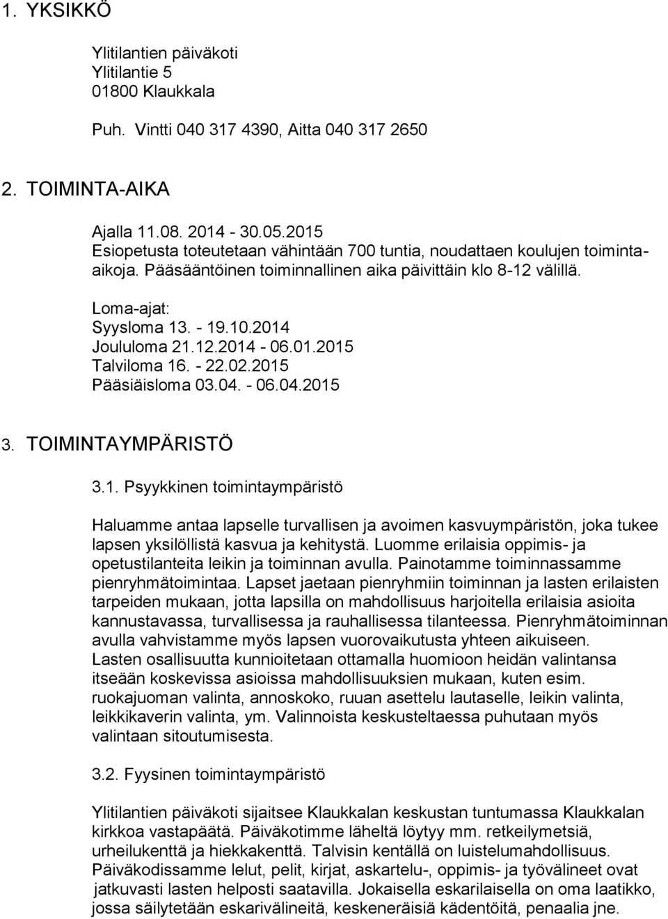 12.2014-06.01.2015 Talviloma 16. - 22.02.2015 Pääsiäisloma 03.04. - 06.04.2015 3. TOIMINTAYMPÄRISTÖ 3.1. Psyykkinen toimintaympäristö Haluamme antaa lapselle turvallisen ja avoimen kasvuympäristön, joka tukee lapsen yksilöllistä kasvua ja kehitystä.