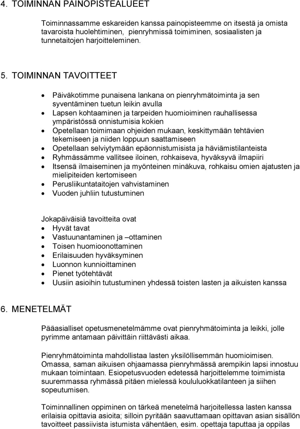 kokien Opetellaan toimimaan ohjeiden mukaan, keskittymään tehtävien tekemiseen ja niiden loppuun saattamiseen Opetellaan selviytymään epäonnistumisista ja häviämistilanteista Ryhmässämme vallitsee