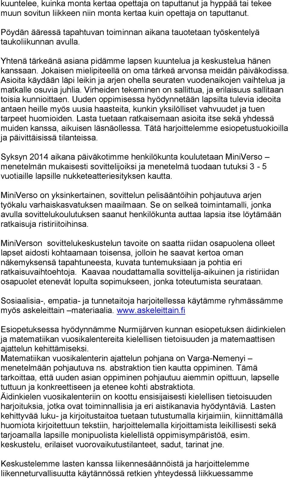 Jokaisen mielipiteellä on oma tärkeä arvonsa meidän päiväkodissa. Asioita käydään läpi leikin ja arjen ohella seuraten vuodenaikojen vaihtelua ja matkalle osuvia juhlia.