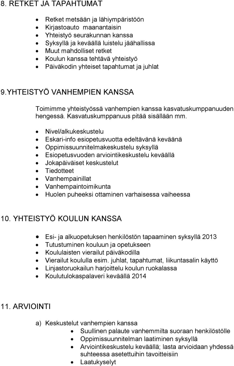 Nivel/alkukeskustelu Eskari-info esiopetusvuotta edeltävänä keväänä Oppimissuunnitelmakeskustelu syksyllä Esiopetusvuoden arviointikeskustelu keväällä Jokapäiväiset keskustelut Tiedotteet