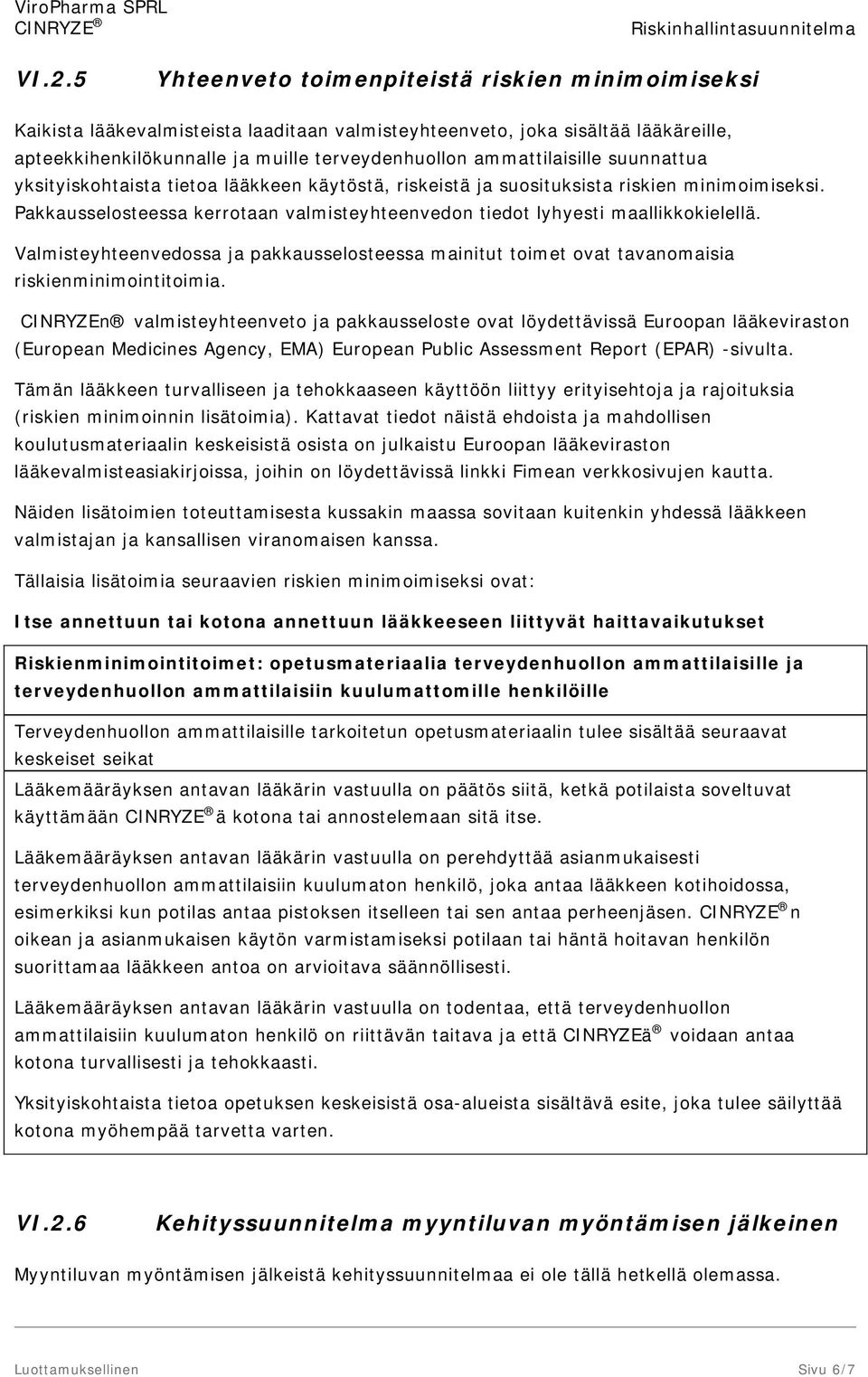 Pakkausselosteessa kerrotaan valmisteyhteenvedon tiedot lyhyesti maallikkokielellä. Valmisteyhteenvedossa ja pakkausselosteessa mainitut toimet ovat tavanomaisia riskienminimointitoimia.