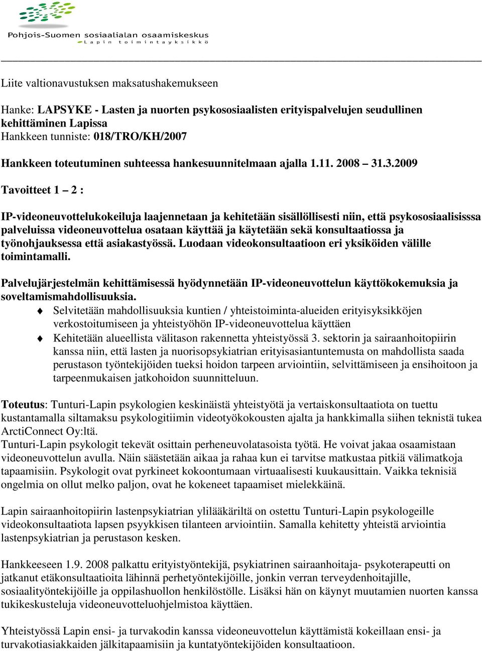 .3.2009 Tavoitteet 1 2 : IP-videoneuvottelukokeiluja laajennetaan ja kehitetään sisällöllisesti niin, että psykososiaalisisssa palveluissa videoneuvottelua osataan käyttää ja käytetään sekä