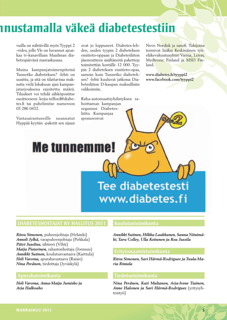 Tilaukset voi tehdä sähköpostitse osoitteeseen keiju.telford@diabetes.fi tai puhelimitse numeroon 03 286 0432. Vastasairastuneille suunnatut Hyppää kyytiin -paketit sen sijaan ovat jo loppuneet.