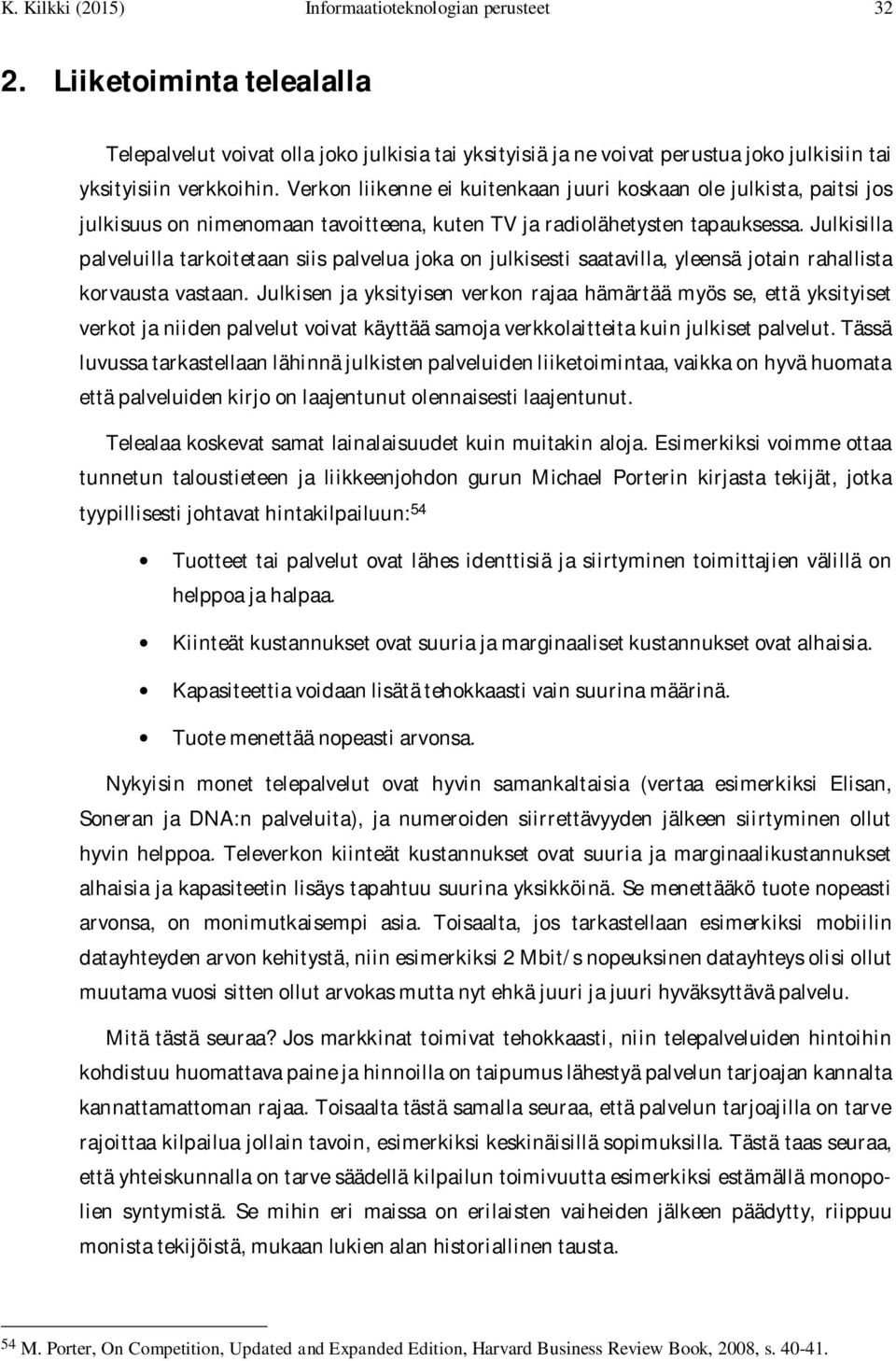 Julkisilla palveluilla tarkoitetaan siis palvelua joka on julkisesti saatavilla, yleensä jotain rahallista korvausta vastaan.