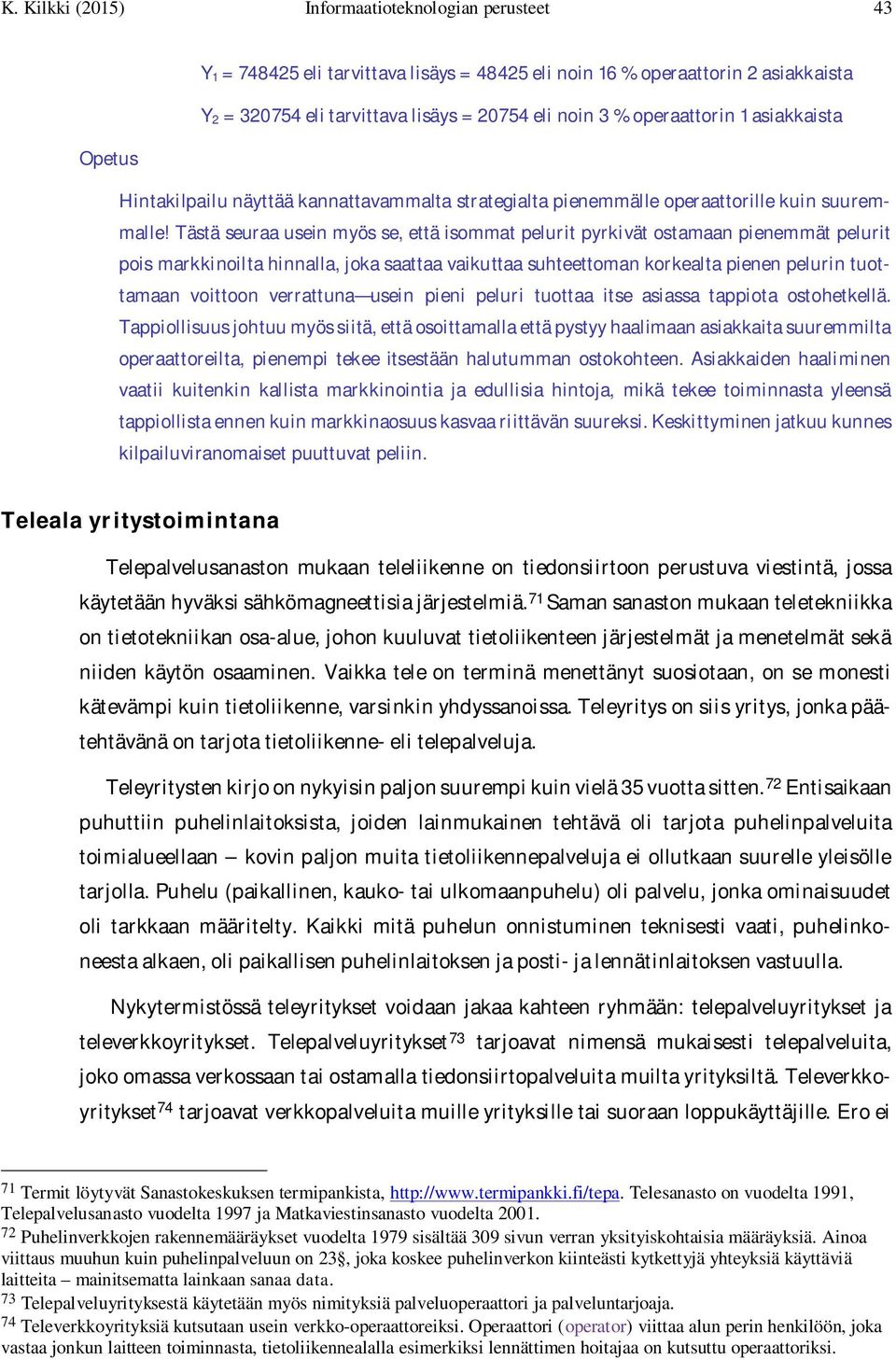 Tästä seuraa usein myös se, että isommat pelurit pyrkivät ostamaan pienemmät pelurit pois markkinoilta hinnalla, joka saattaa vaikuttaa suhteettoman korkealta pienen pelurin tuottamaan voittoon