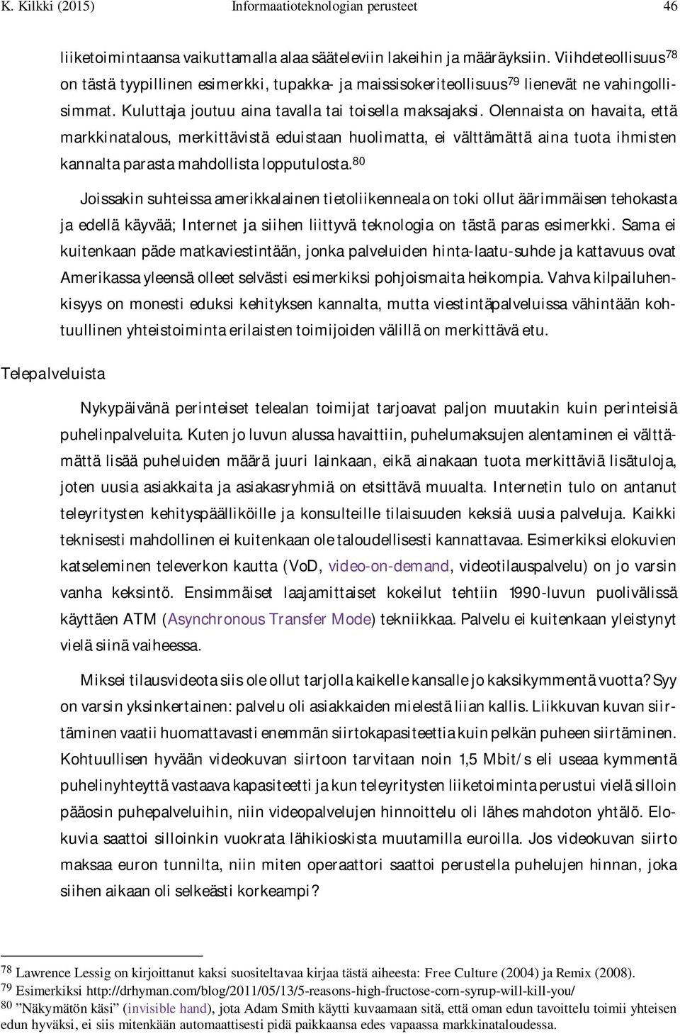 Olennaista on havaita, että markkinatalous, merkittävistä eduistaan huolimatta, ei välttämättä aina tuota ihmisten kannalta parasta mahdollista lopputulosta.