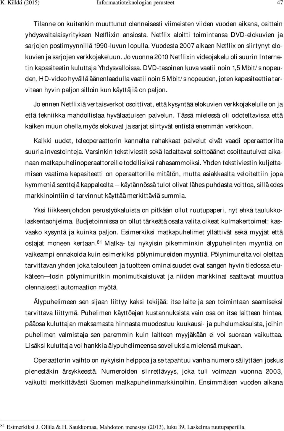Jo vuonna 2010 Netflixin videojakelu oli suurin Internetin kapasiteetin kuluttaja Yhdysvalloissa.