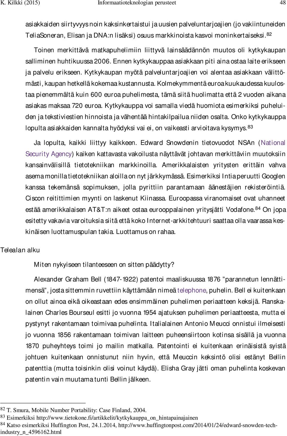 Ennen kytkykauppaa asiakkaan piti aina ostaa laite erikseen ja palvelu erikseen. Kytkykaupan myötä palveluntarjoajien voi alentaa asiakkaan välittömästi, kaupan hetkellä kokemaa kustannusta.