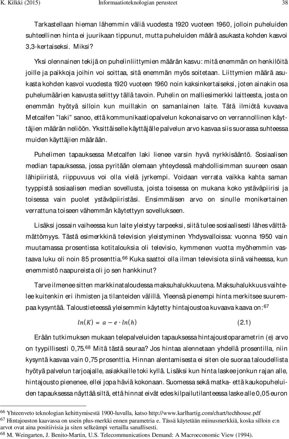Yksi olennainen tekijä on puhelinliittymien määrän kasvu: mitä enemmän on henkilöitä joille ja paikkoja joihin voi soittaa, sitä enemmän myös soitetaan.
