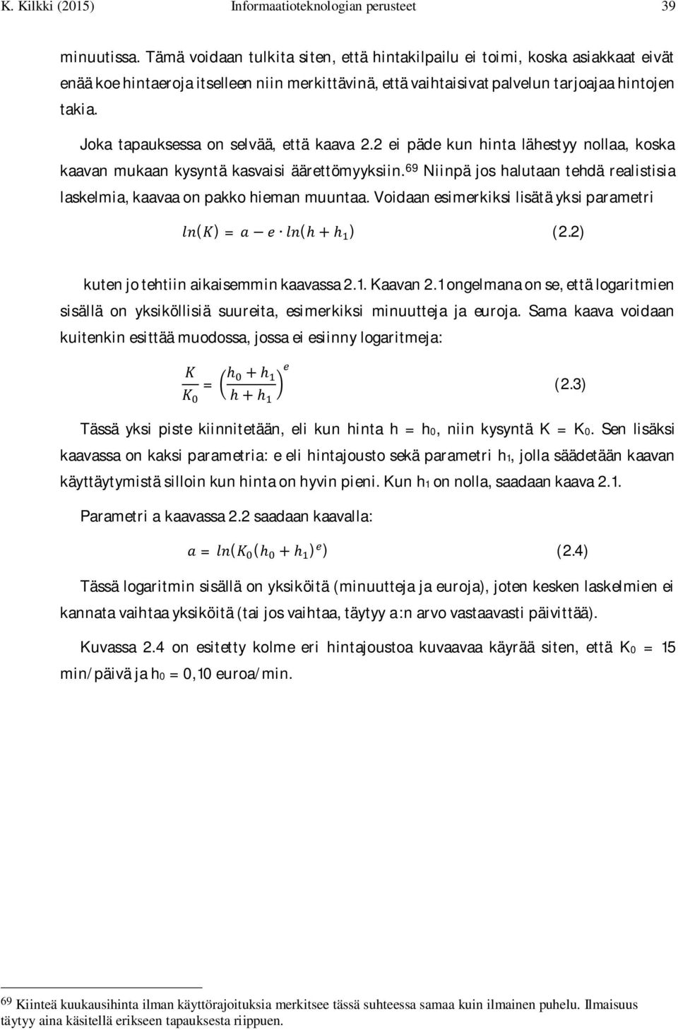 Joka tapauksessa on selvää, että kaava 2.2 ei päde kun hinta lähestyy nollaa, koska kaavan mukaan kysyntä kasvaisi äärettömyyksiin.