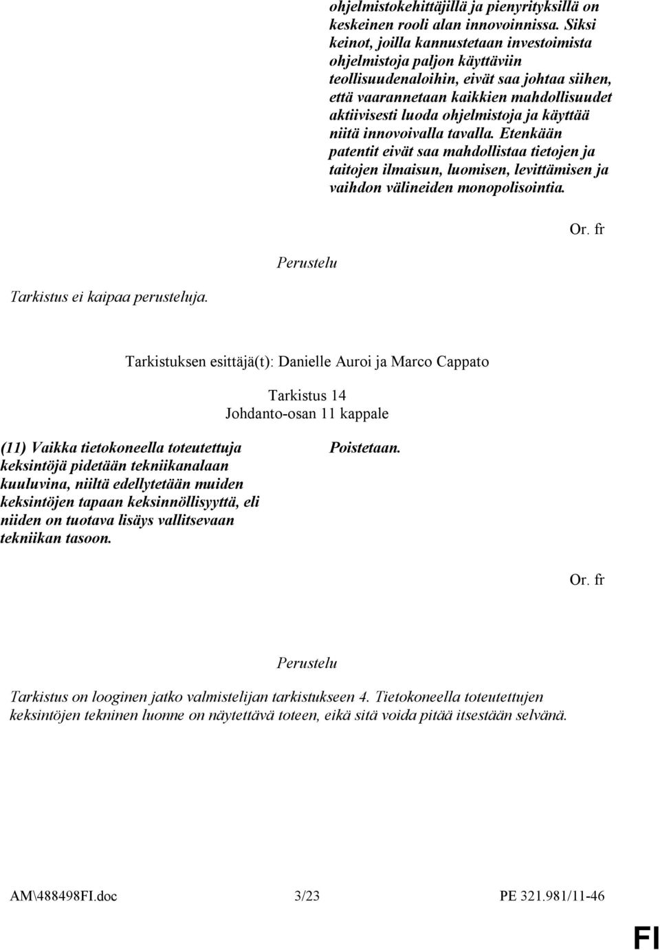 ja käyttää niitä innovoivalla tavalla. Etenkään patentit eivät saa mahdollistaa tietojen ja taitojen ilmaisun, luomisen, levittämisen ja vaihdon välineiden monopolisointia.