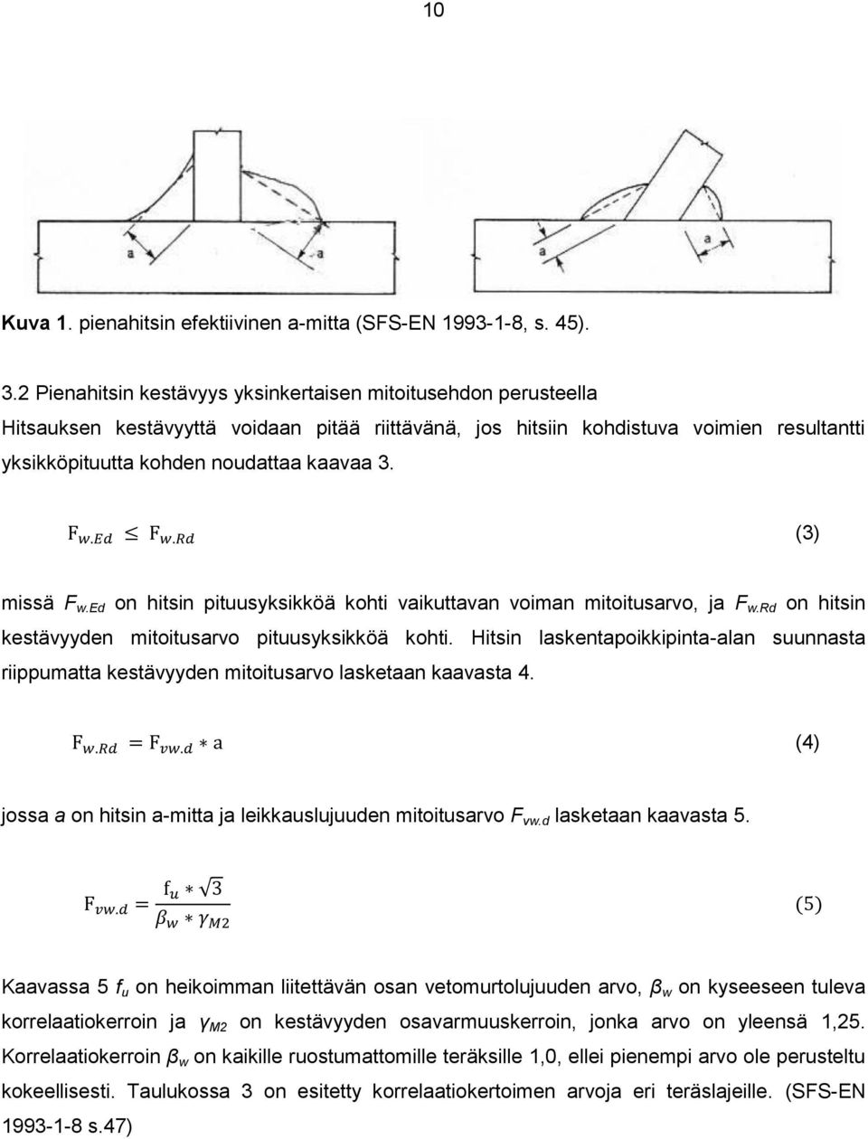 (3) missä F w.ed on hitsin pituusyksikköä kohti vaikuttavan voiman mitoitusarvo, ja F w.rd on hitsin kestävyyden mitoitusarvo pituusyksikköä kohti.