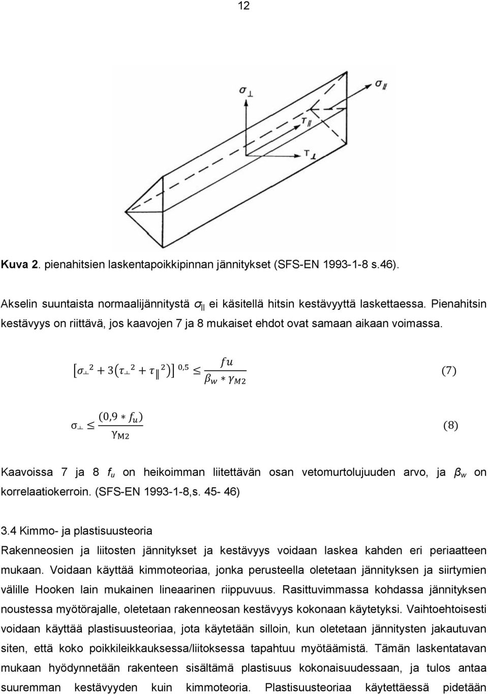 [ ( )] Kaavoissa 7 ja 8 f u on heikoimman liitettävän osan vetomurtolujuuden arvo, ja β w on korrelaatiokerroin. (SFS-EN 1993-1-8,s. 45-46) 3.
