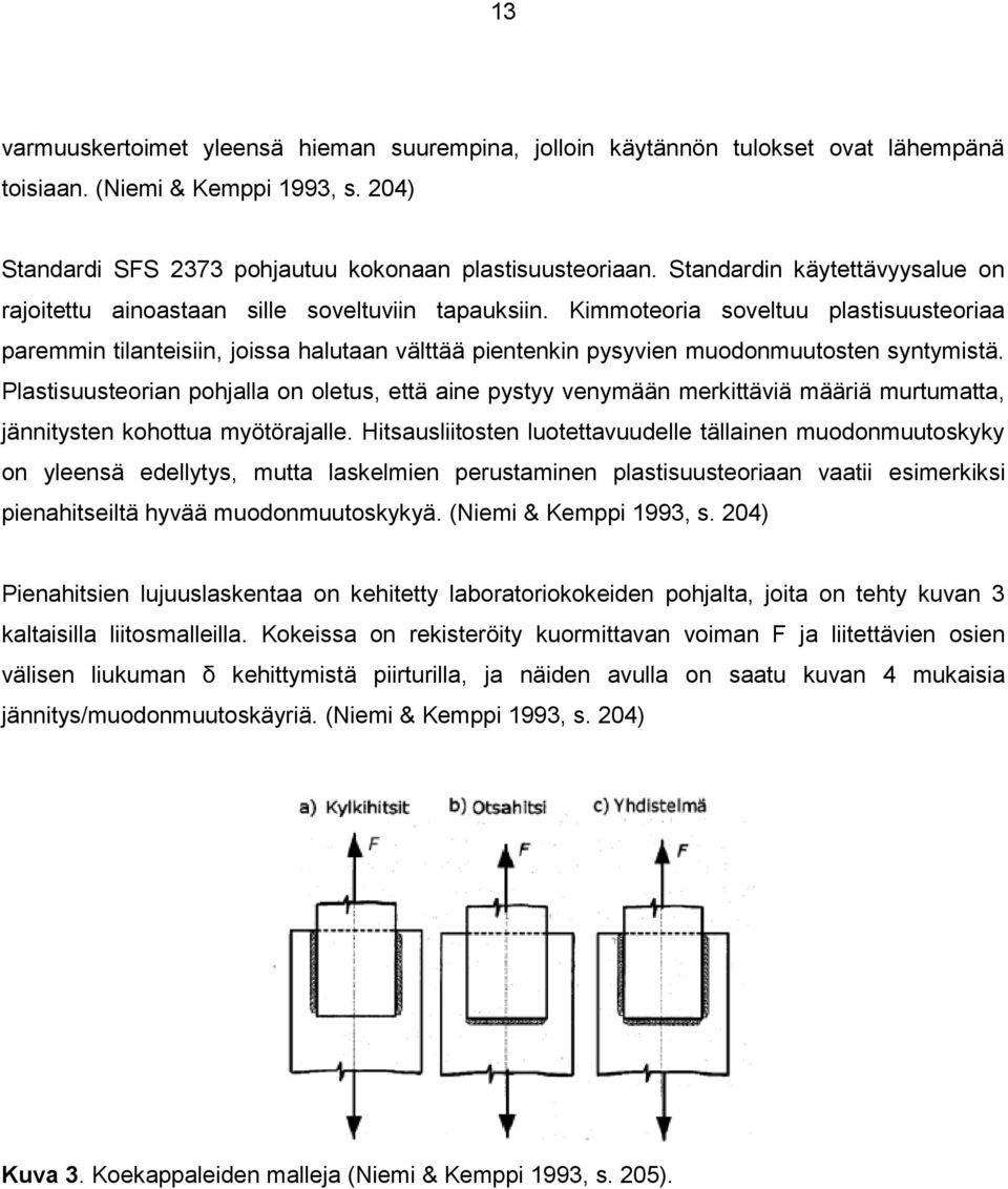 Kimmoteoria soveltuu plastisuusteoriaa paremmin tilanteisiin, joissa halutaan välttää pientenkin pysyvien muodonmuutosten syntymistä.