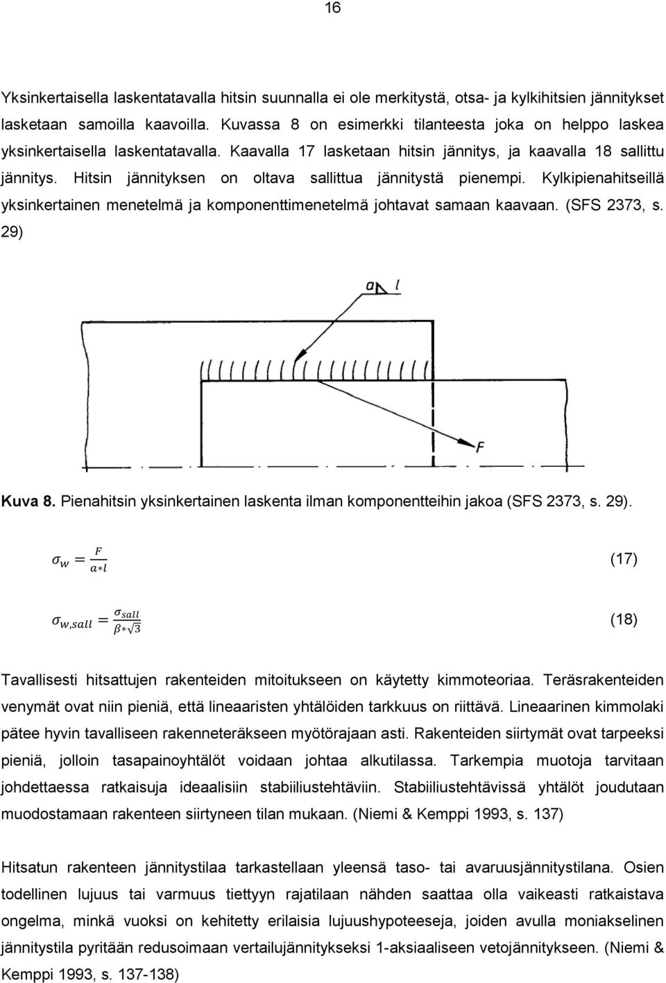 Hitsin jännityksen on oltava sallittua jännitystä pienempi. Kylkipienahitseillä yksinkertainen menetelmä ja komponenttimenetelmä johtavat samaan kaavaan. (SFS 2373, s. 29) Kuva 8.
